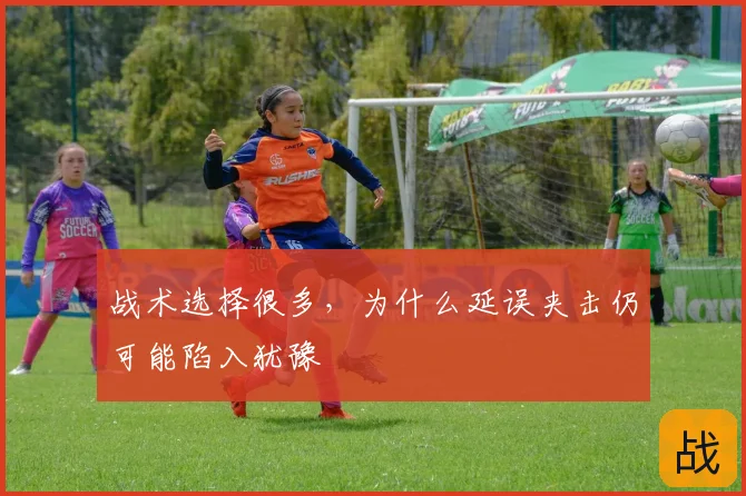 战术选择很多，为什么延误夹击仍可能陷入犹豫