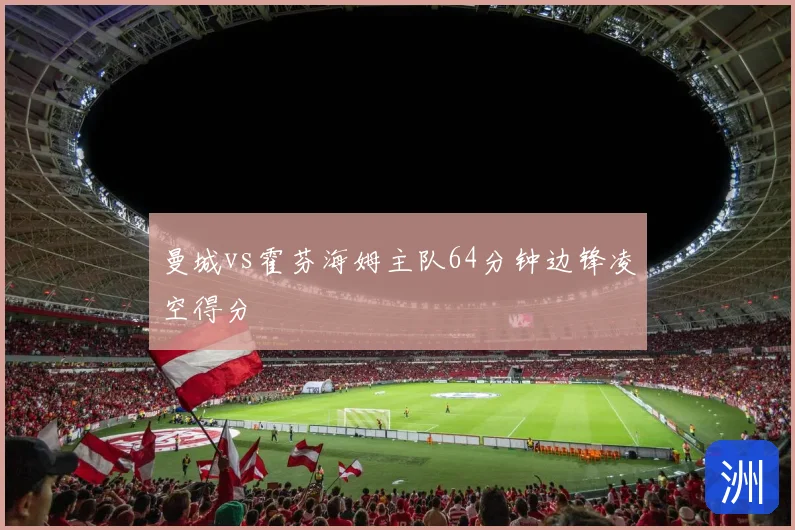 曼城vs霍芬海姆主队64分钟边锋凌空得分