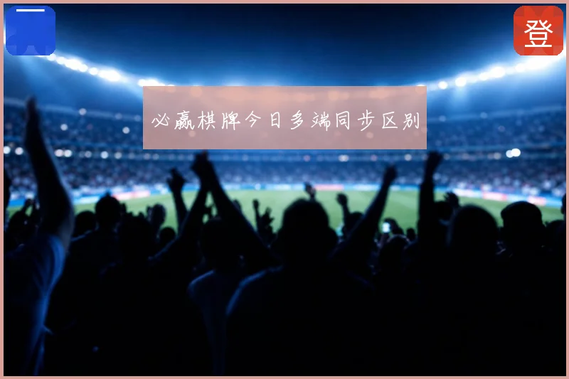 必赢棋牌今日多端同步区别